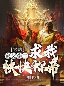 大唐:家父李二,求我快快称帝